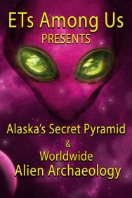 titta-ETs Among Us Presents: Alaska's Secret Pyramid and Worldwide Alien Archaeology-online
